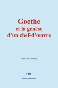 Henri Blaze de Bury - Goethe et la genèse d’un chef-d’œuvre.