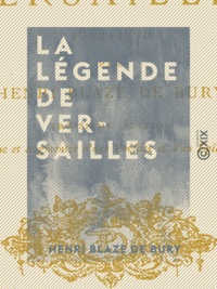Henri Blaze de Bury - La Légende de Versailles - 1682-1870.