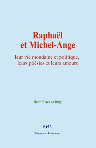 Henri Blaze de Bury - Raphaël et Michel-Ange - leur vie mondaine et politique, leurs poésies et leurs amours.