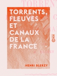 Henri Blerzy - Torrents, fleuves et canaux de la France.