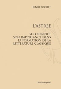 Henri Bochet - L'Astrée - Ses origines, son importance dans la formation de la littérature classique.