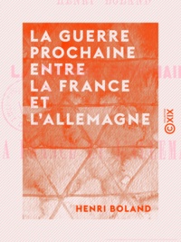 Henri Boland - La Guerre prochaine entre la France et l'Allemagne.