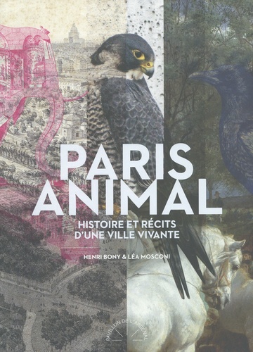 Henri Bony et Léa Mosconi - Paris animal - Histoire et récits d'une ville vivante.