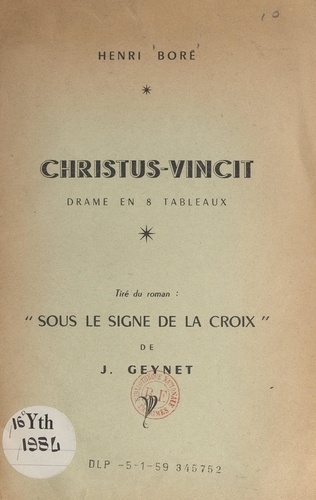 Christus-vincit. Drame en 8 tableaux, tiré du roman "Sous le signe de la Croix", de J. Geynet
