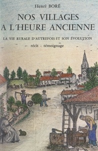 Henri Boré et A.-H. Hérault - Nos villages à l'heure ancienne - La vie rurale d'autrefois et son évolution.