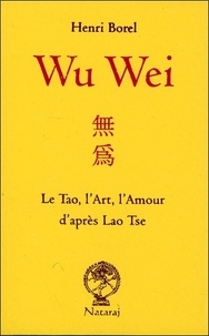 Henri Borel - Wu Wei - Le Tao, l'Art, l'Amour d'après Lao Tse.