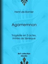 Henri Bornier (de) - Agamemnon - Tragédie en 5 actes, imitée de Sénèque.