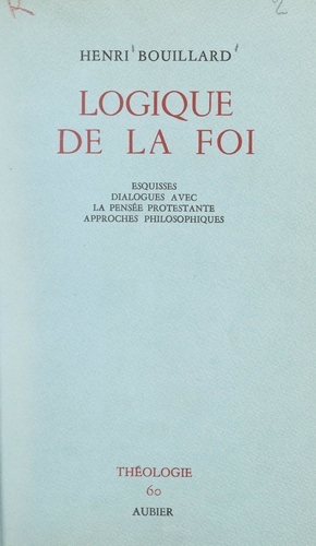 Logique de la foi. Esquisses, dialogues avec la pensée protestante, approches philosophiques