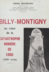 Henri Bourdon et J. Clair-Guyot - Billy-Montigny au cœur de la catastrophe minière de 1906 (1099 morts).