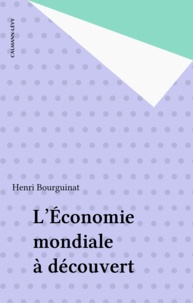 Henri Bourguinat - L'économie mondiale à découvert.