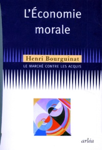 Henri Bourguinat - L'Economie Morale. Le Marche Contre Les Acquis ?.