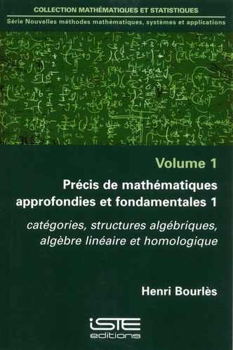Henri Bourlès - Nouvelles méthodes mathématiques, systèmes et applications - Volume 1, Précis de mathématiques approfondies et fondamentales 1. Catégories, structures algébriques, algèbre linéaire et homologique.