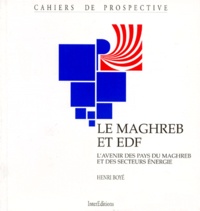 Henri Boyé - LE MAGHREB ET EDF. - L'avenir des pays du Maghreb et des secteurs énergie.