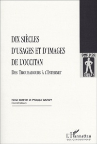 Henri Boyer - Dix Siecles D'Usages Et D'Images De L'Occitan. Des Troubadours A L'Internet.