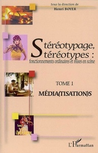 Henri Boyer - Stéréotypage, stéréotypes : fonctionnements ordinaires et mises en scène - Tome 1, Média(tisation)s.