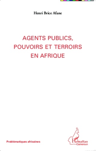 Henri Brice Afane - Agents publics, pouvoirs et terroirs en Afrique.