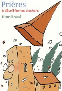 Henri Brunel - Prieres A Decoiffer Les Clochers.