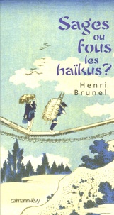 Henri Brunel - Sages ou fous les haïkus ?.