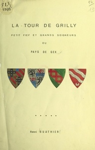 Henri Buathier - La Tour de Grilly - Petit fief et grands seigneurs du Pays de Gex.