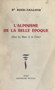 Henri Bussi-Taillefer - L'alpinisme de la Belle époque - Dans les Alpes et en Corse.