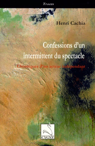 Henri Cachia - Confessions d'un intermittent du spectacle - Chroniques d'un acteur indépendant.