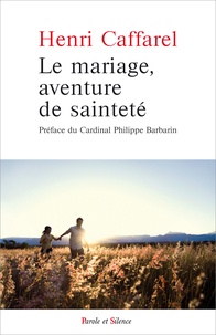 Henri Caffarel - Le mariage, aventure de sainteté - Grands textes sur le mariage.