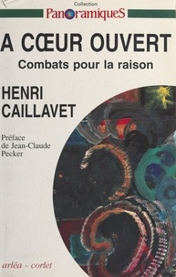 Henri Caillavet - A coeur ouvert - Combats pour la raison.