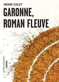 Henri Calet - Garonne, roman fleuve - Suivi de Une heure espagnole.