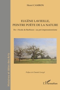 Henri Cambon - Eugène Lavieille, peintre poète de la nature - De "l'école de Barbizon" au pré-impressionnisme.