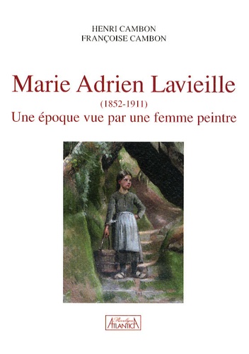 Henri Cambon et Françoise Cambon - Marie Adrien Lavieille (1852-1911) - Une époque vue par une femme peintre.
