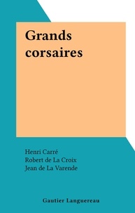 Henri Carré et Robert de La Croix - Grands corsaires.