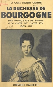 Henri Carré - La duchesse de Bourgogne - Une princesse de Savoie à la cour de Louis XIV, 1685-1712.