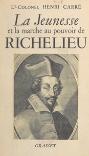 Henri Carré - La jeunesse et la marche au pouvoir de Richelieu, 1585-1624.