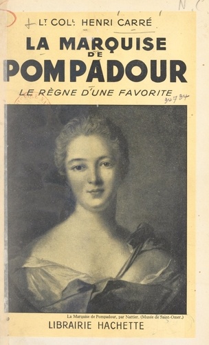 La marquise de Pompadour. Le règne d'une favorite