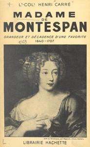 Henri Carré - Madame de Montespan - Grandeur et décadence d'une favorite, 1640-1707.