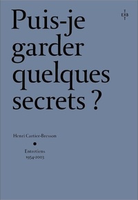 Henri Cartier-Bresson - Puis-je garder quelques secrets ? - Entretiens avec Henri Cartier-Bresson.