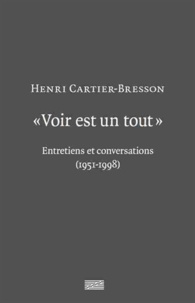 Henri Cartier-Bresson - "Voir est un tout" - Entretiens et conversations (1951-1998).
