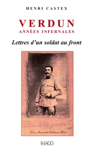 VERDUN ANNEES INFERNALES. Lettres d'un soldat au front (août 1914-septembre 1916)