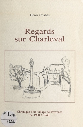 Regards sur Charleval. Chronique d'un village de Provence de 1900 à 1940