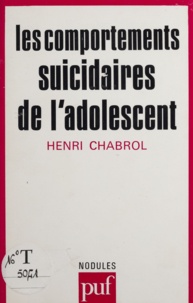 Henri Chabrol - Les comportements suicidaires de l'adolescent.