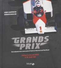 Henri Charpentier et Bernard Bakalian - Grands prix - De la naissance de la course auto en France au retour du circuit Paul Ricard.
