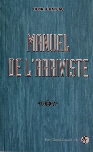 Henri Château - Manuel de l'arriviste.