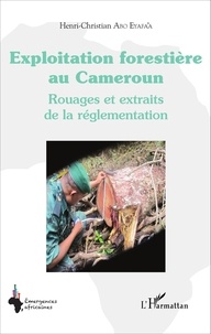 Henri-Christian Abo Eyafa'a - Exploitation forestière au Cameroun - Rouages et extraits de la réglementation.
