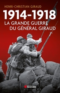 Henri-Christian Giraud - 1914-1918 : la Grande Guerre du général Giraud.