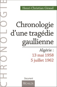 Henri-Christian Giraud - Chronologie d'une tragédie gaullienne - Algérie : 13 mai 1958-5 juillet 1962.