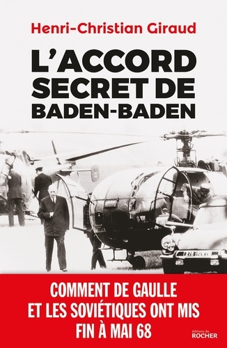 Henri-Christian Giraud - L'Accord secret de Baden-Baden - Comment de Gaulle et les Soviétiques ont mis fin à mai 68.