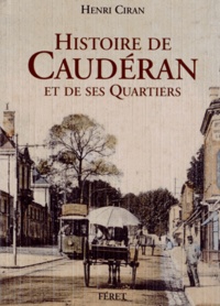 Henri Ciran - Histoire de Caudéran et des ses Quartiers - Reproduction de l'édition de 1949 augmentée d'une lettre de l'auteur et ornée de nouvelles illustrations.