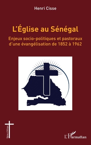 L'Église au Sénégal. Enjeux socio-politiques et pastoraux d'une évangélisation de 1852 à 1962