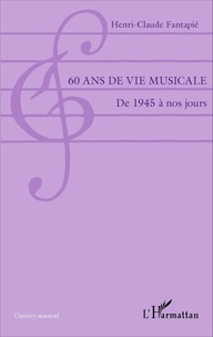 Henri-Claude Fantapié - 60 ans de vie musicale - De 1945 à nos jours.