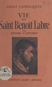Henri Clouard et Omer Englebert - Vie de Saint Benoît Labre.